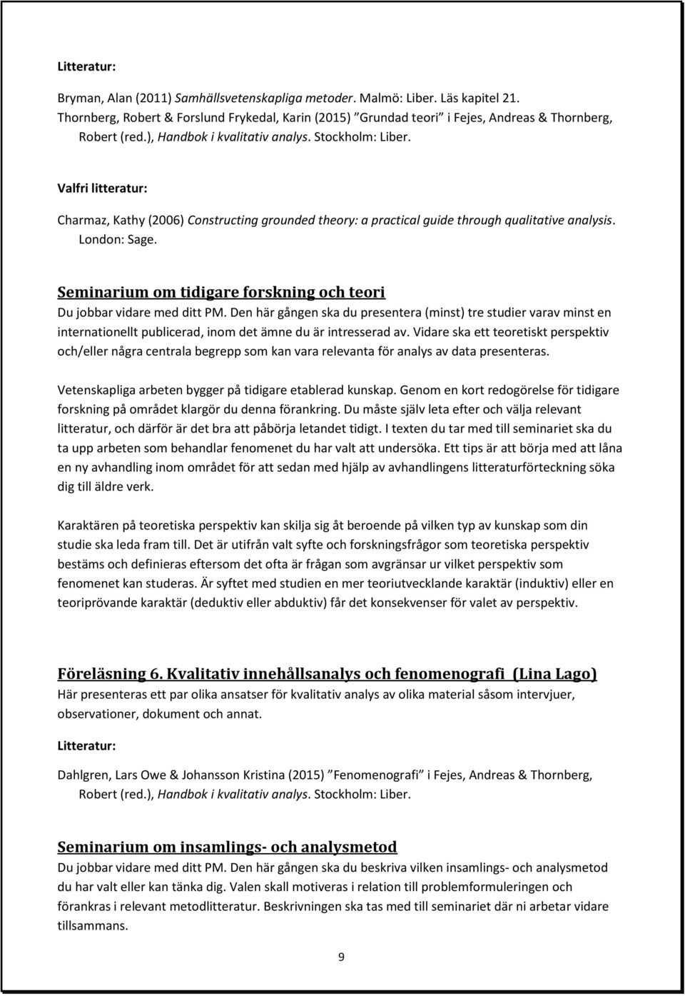 Valfri litteratur: Charmaz, Kathy (2006) Constructing grounded theory: a practical guide through qualitative analysis. London: Sage.