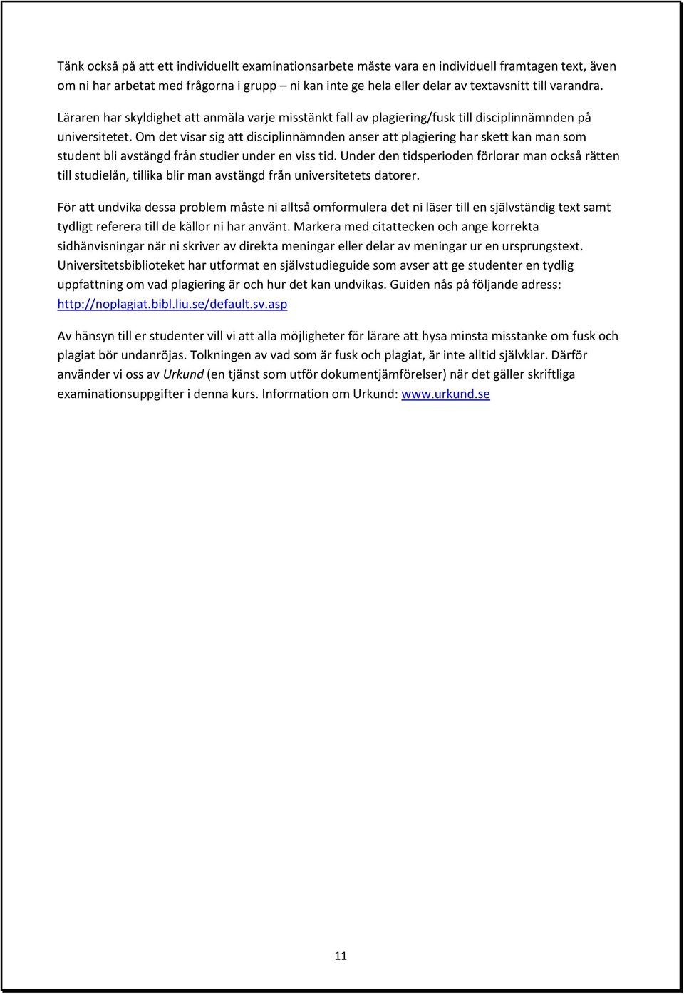 Om det visar sig att disciplinnämnden anser att plagiering har skett kan man som student bli avstängd från studier under en viss tid.