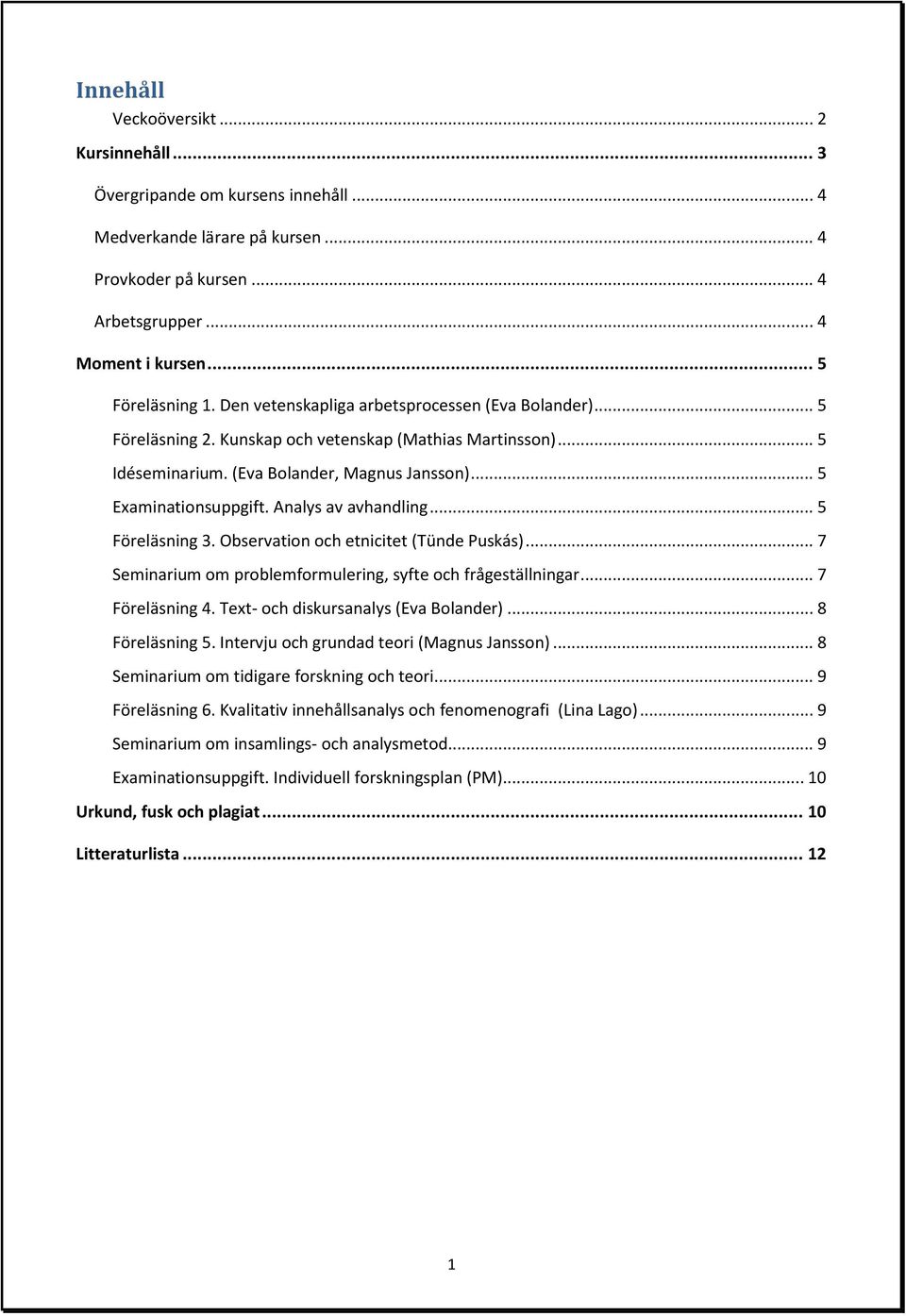 Analys av avhandling... 5 Föreläsning 3. Observation och etnicitet (Tünde Puskás)... 7 Seminarium om problemformulering, syfte och frågeställningar... 7 Föreläsning 4.