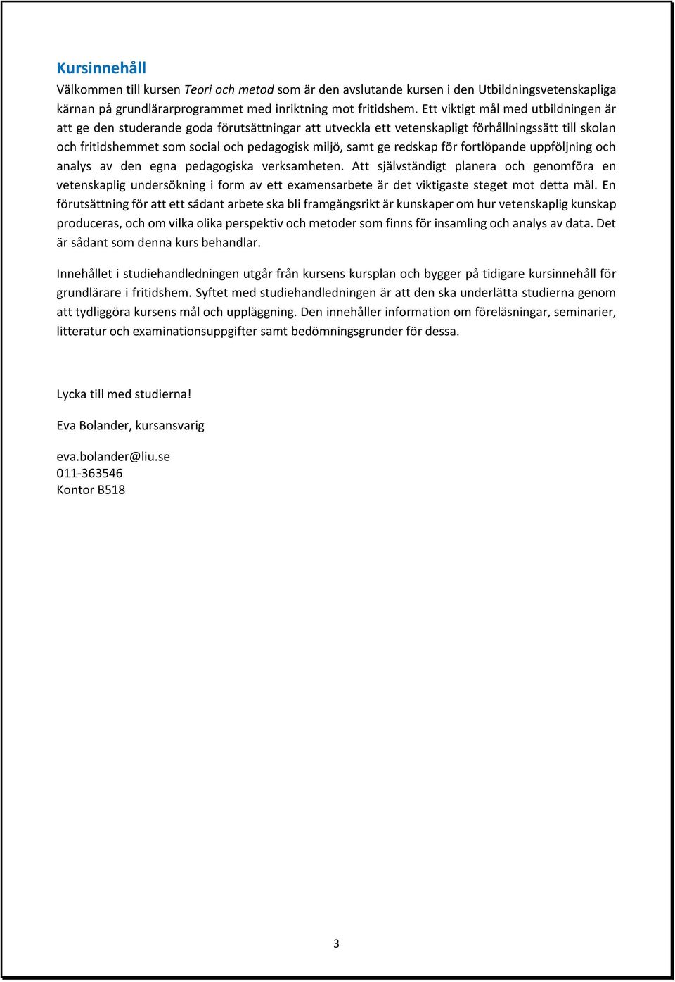 redskap för fortlöpande uppföljning och analys av den egna pedagogiska verksamheten.