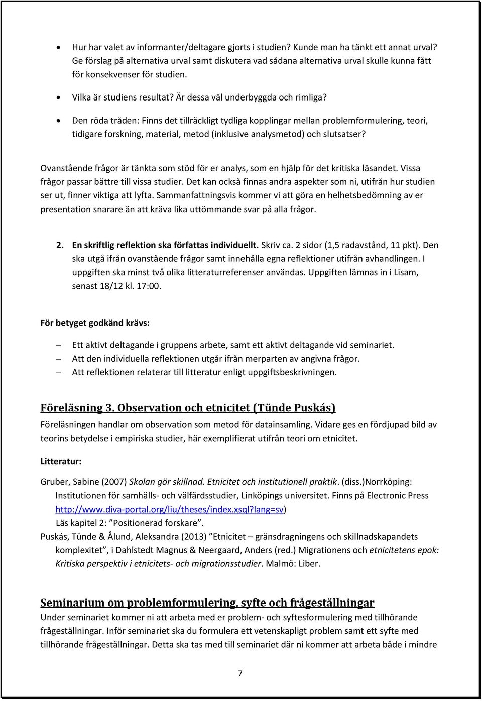 Den röda tråden: Finns det tillräckligt tydliga kopplingar mellan problemformulering, teori, tidigare forskning, material, metod (inklusive analysmetod) och slutsatser?