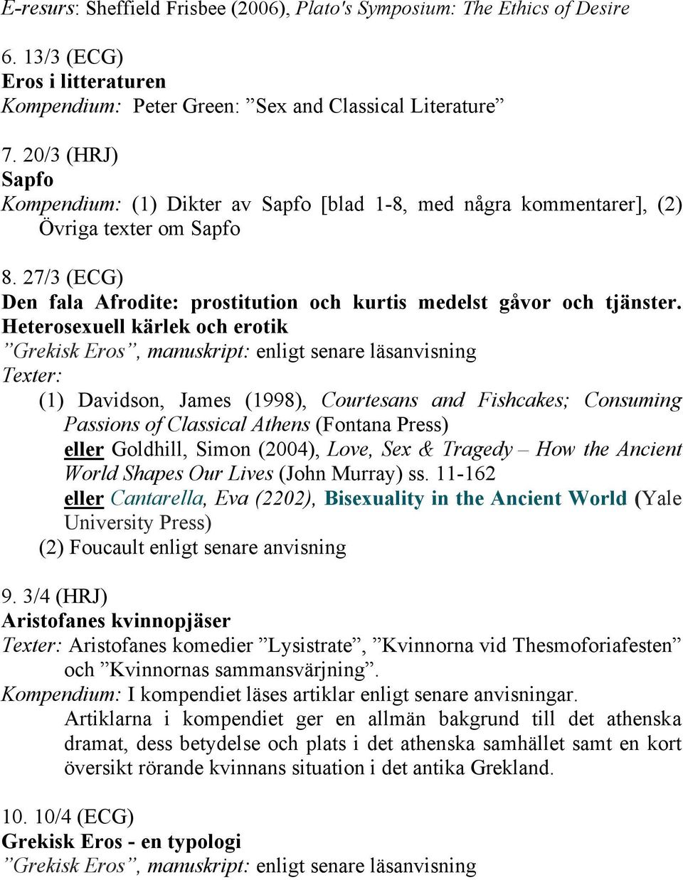 Heterosexuell kärlek och erotik Texter: (1) Davidson, James (1998), Courtesans and Fishcakes; Consuming Passions of Classical Athens (Fontana Press) eller Goldhill, Simon (2004), Love, Sex & Tragedy