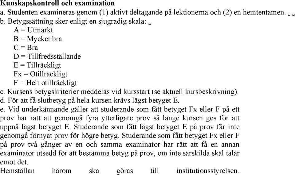 Kursens betygskriterier meddelas vid kursstart (se aktuell kursbeskrivning). d. För att få slutbetyg på hela kursen krävs lägst betyget E. e.