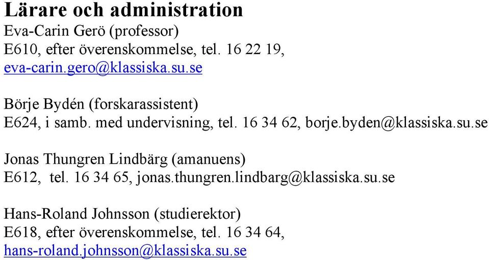byden@klassiska.su.se Jonas Thungren Lindbärg (amanuens) E612, tel. 16 34 65, jonas.thungren.lindbarg@klassiska.