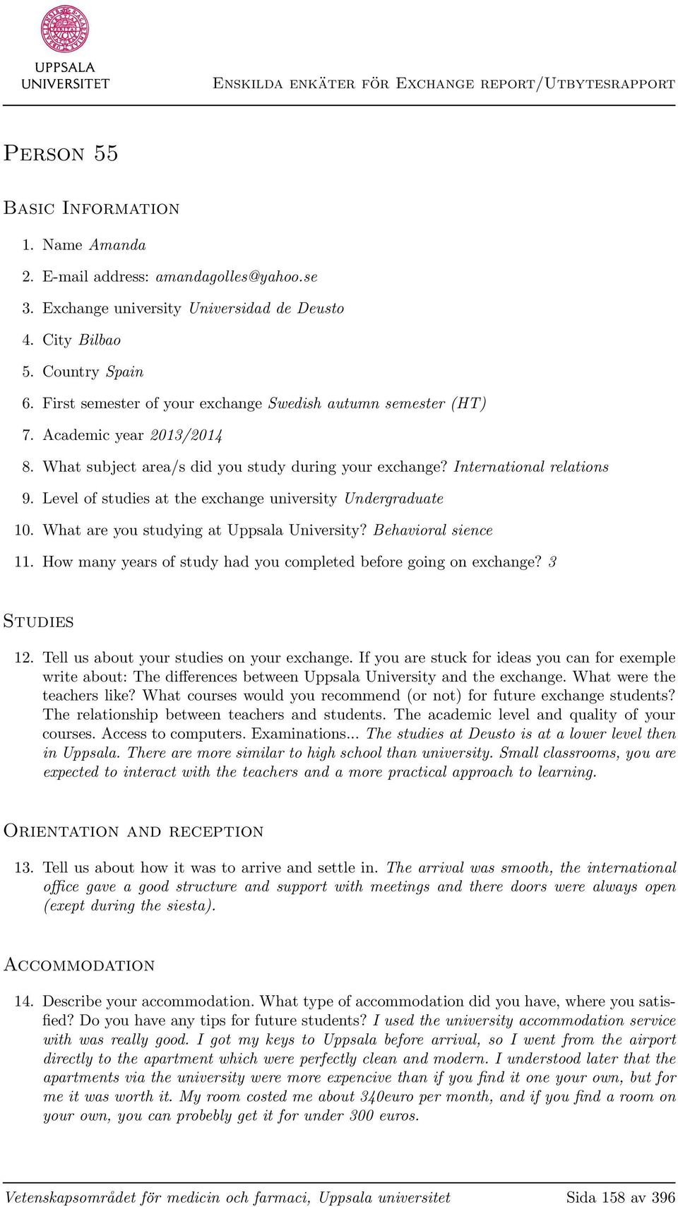 Level of studies at the exchange university Undergraduate 10. What are you studying at Uppsala University? Behavioral sience 11. How many years of study had you completed before going on exchange?