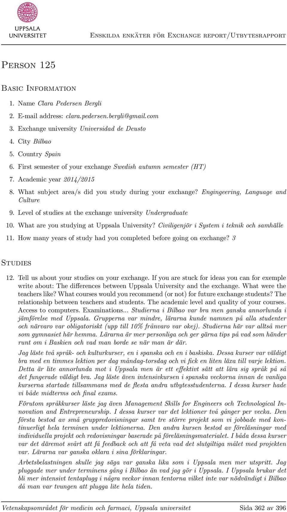 Level of studies at the exchange university Undergraduate 10. What are you studying at Uppsala University? Civiligenjör i System i teknik och samhälle 11.