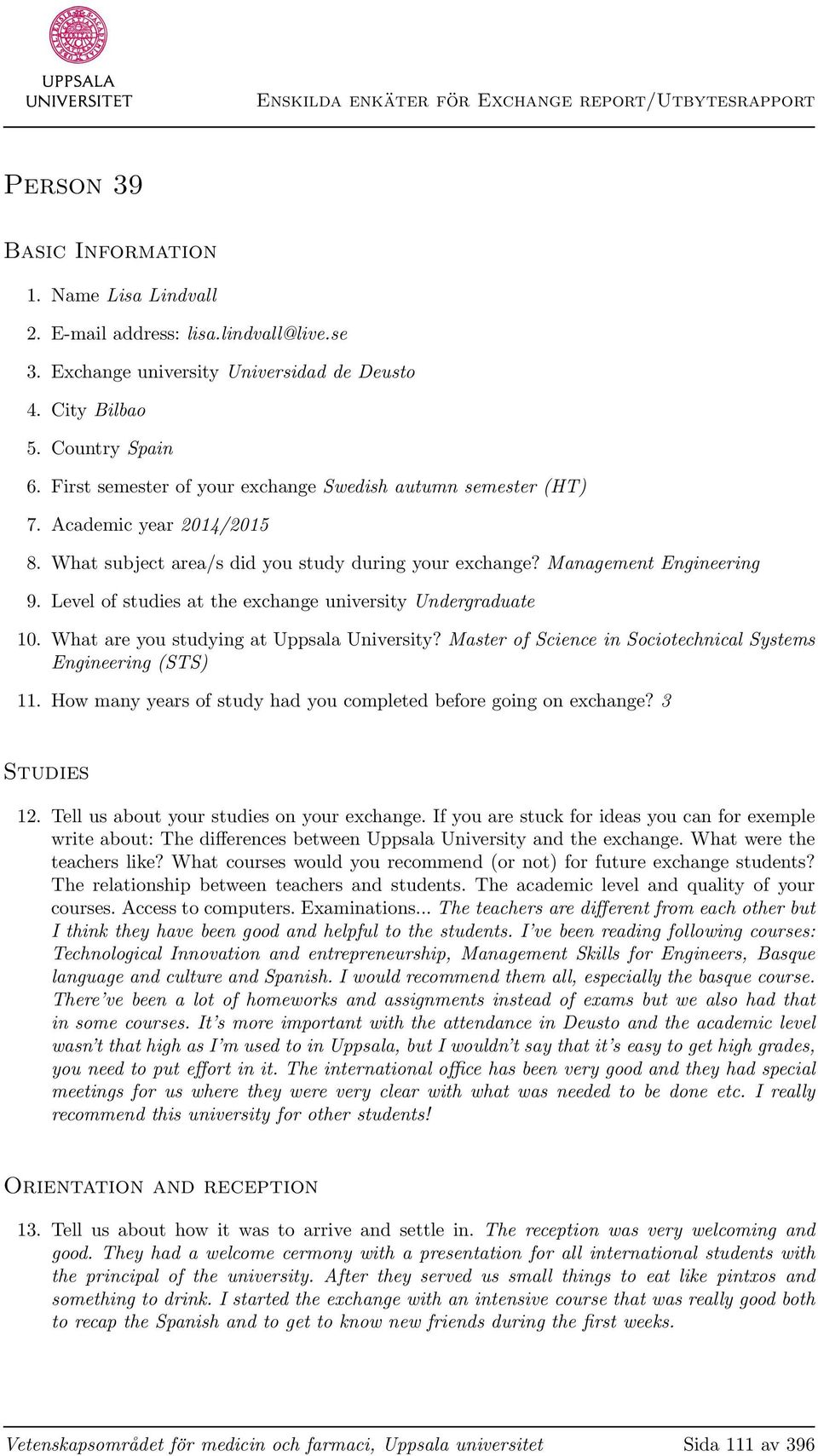 Level of studies at the exchange university Undergraduate 10. What are you studying at Uppsala University? Master of Science in Sociotechnical Systems Engineering (STS) 11.