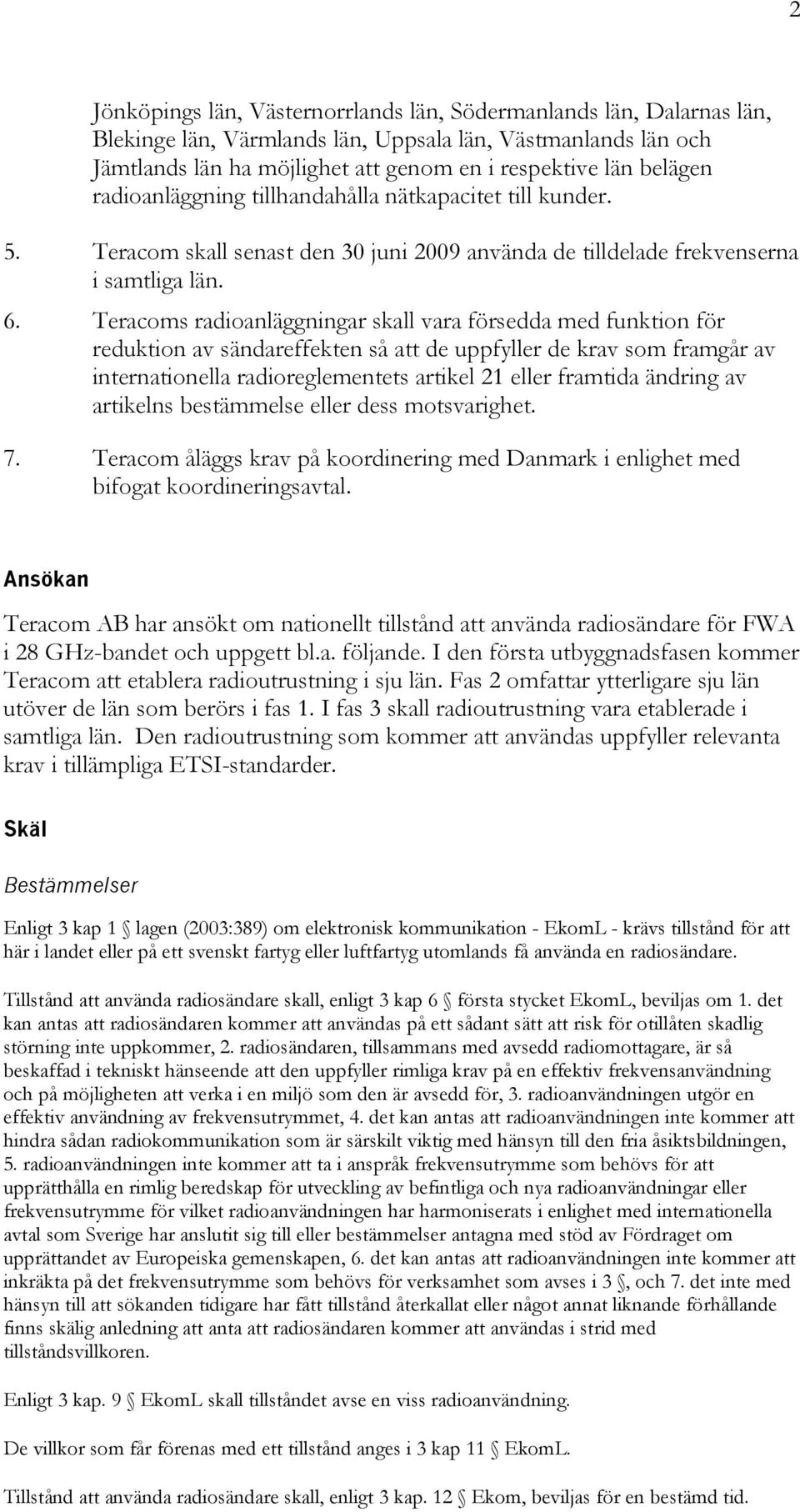 Teracoms radioanläggningar skall vara försedda med funktion för reduktion av sändareffekten så att de uppfyller de krav som framgår av internationella radioreglementets artikel 21 eller framtida