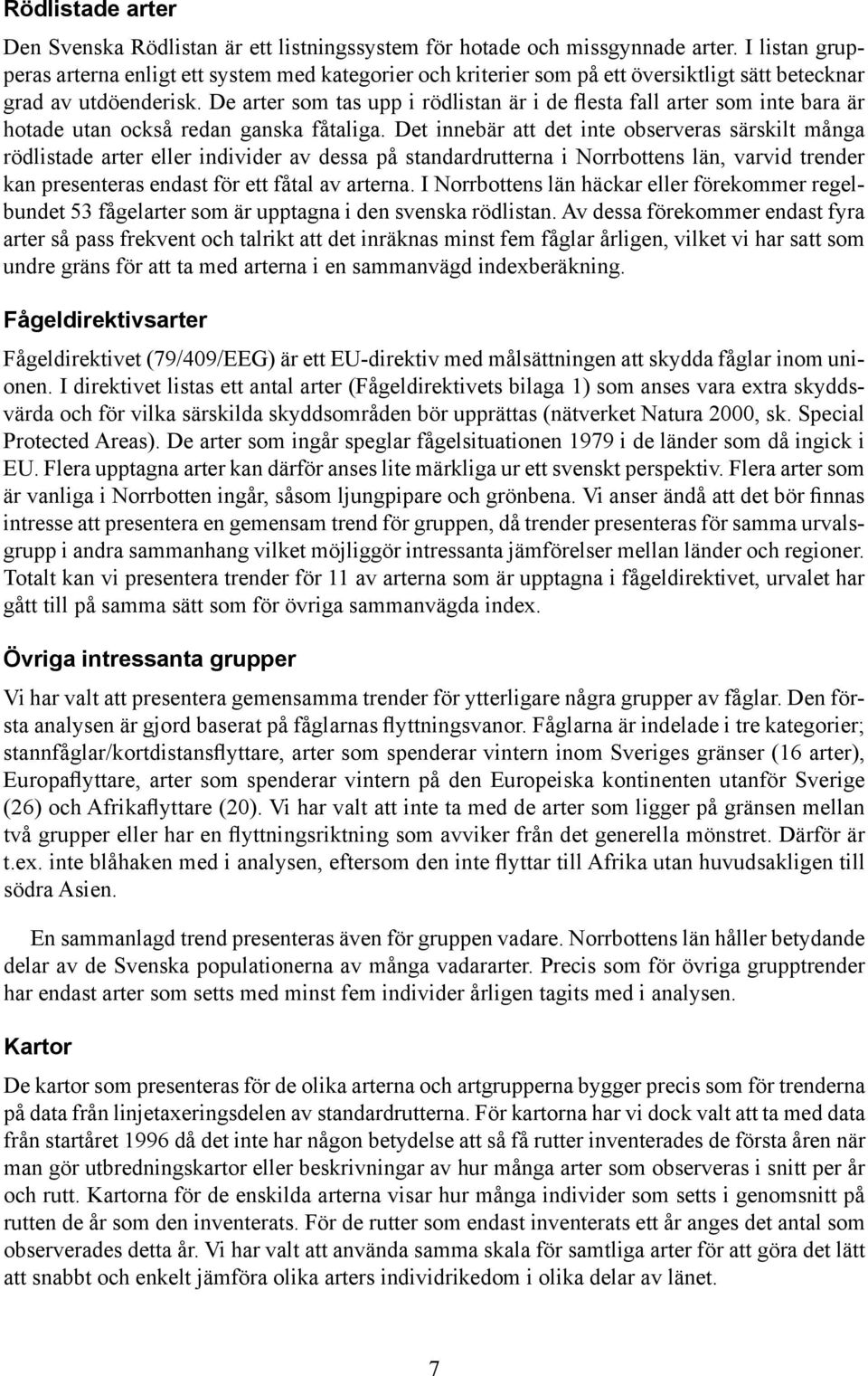 De arter som tas upp i rödlistan är i de flesta fall arter som inte bara är hotade utan också redan ganska fåtaliga.