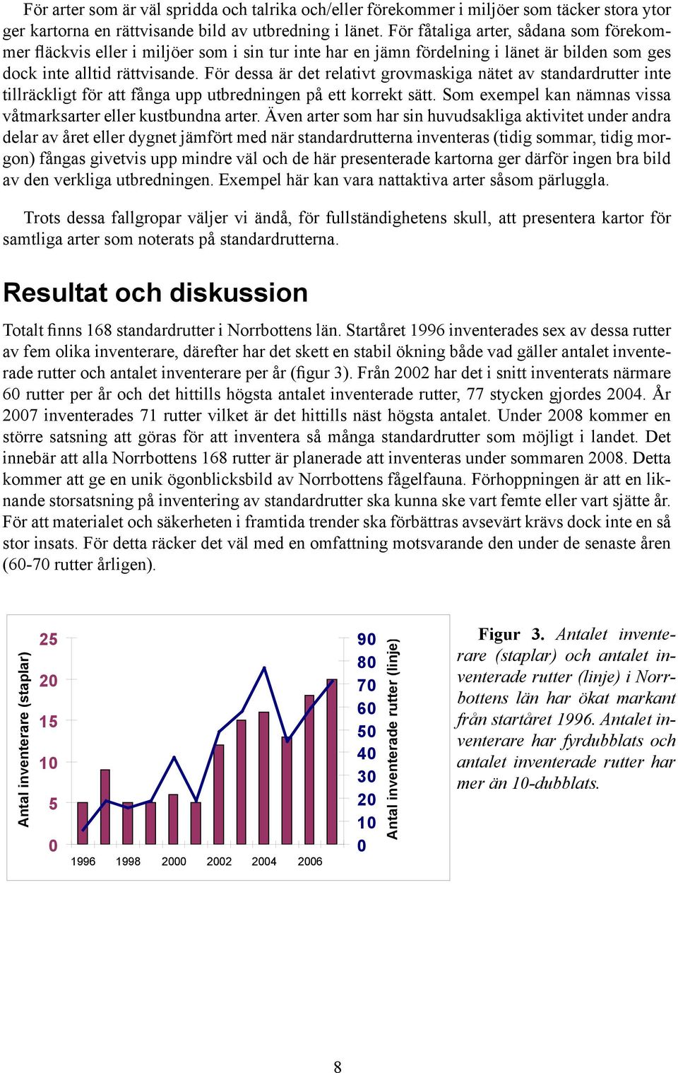 För dessa är det relativt grovmaskiga nätet av standardrutter inte tillräckligt för att fånga upp utbredningen på ett korrekt sätt. Som exempel kan nämnas vissa våtmarksarter eller kustbundna arter.