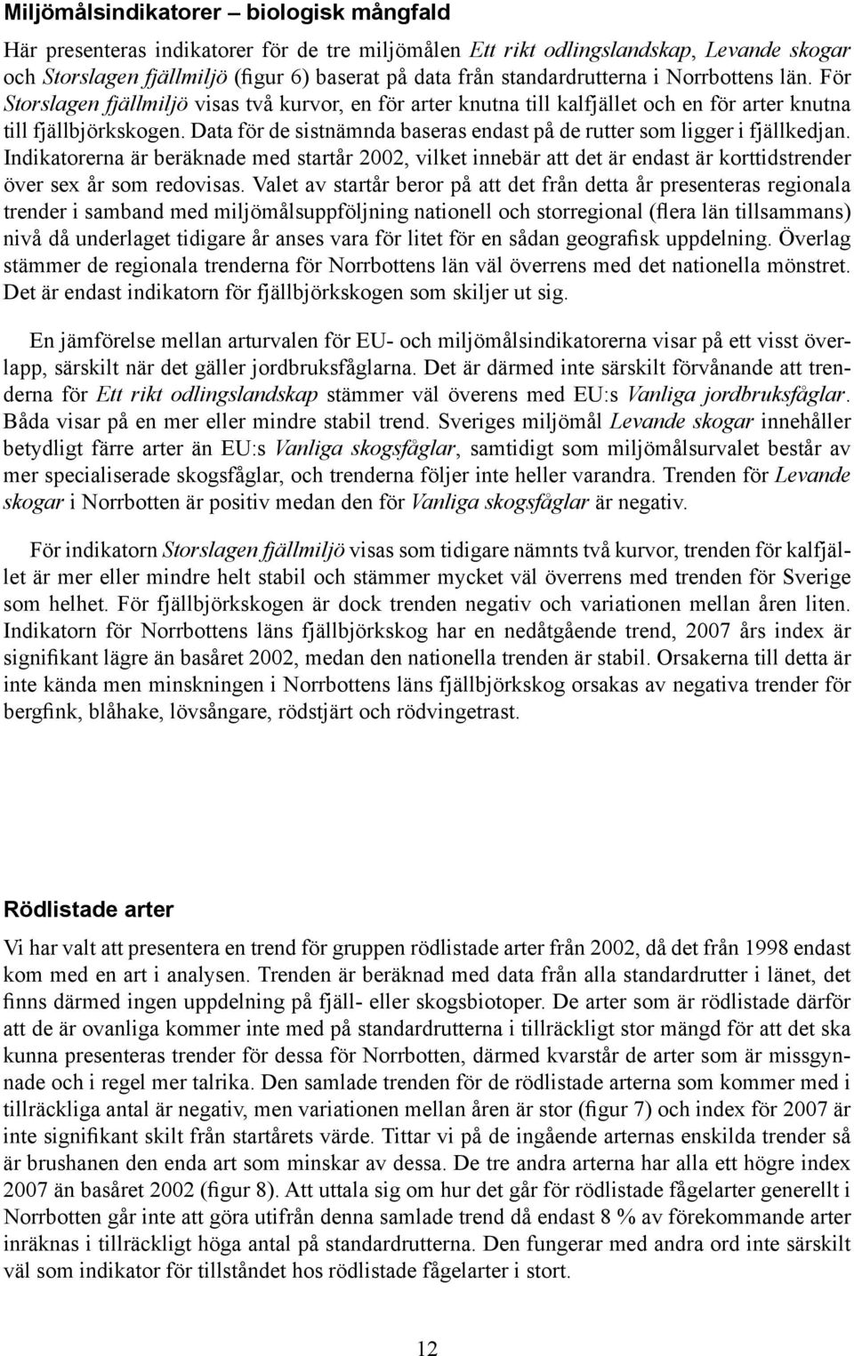 Data för de sistnämnda baseras endast på de rutter som ligger i fjällkedjan. Indikatorerna är beräknade med startår, vilket innebär att det är endast är korttidstrender över sex år som redovisas.