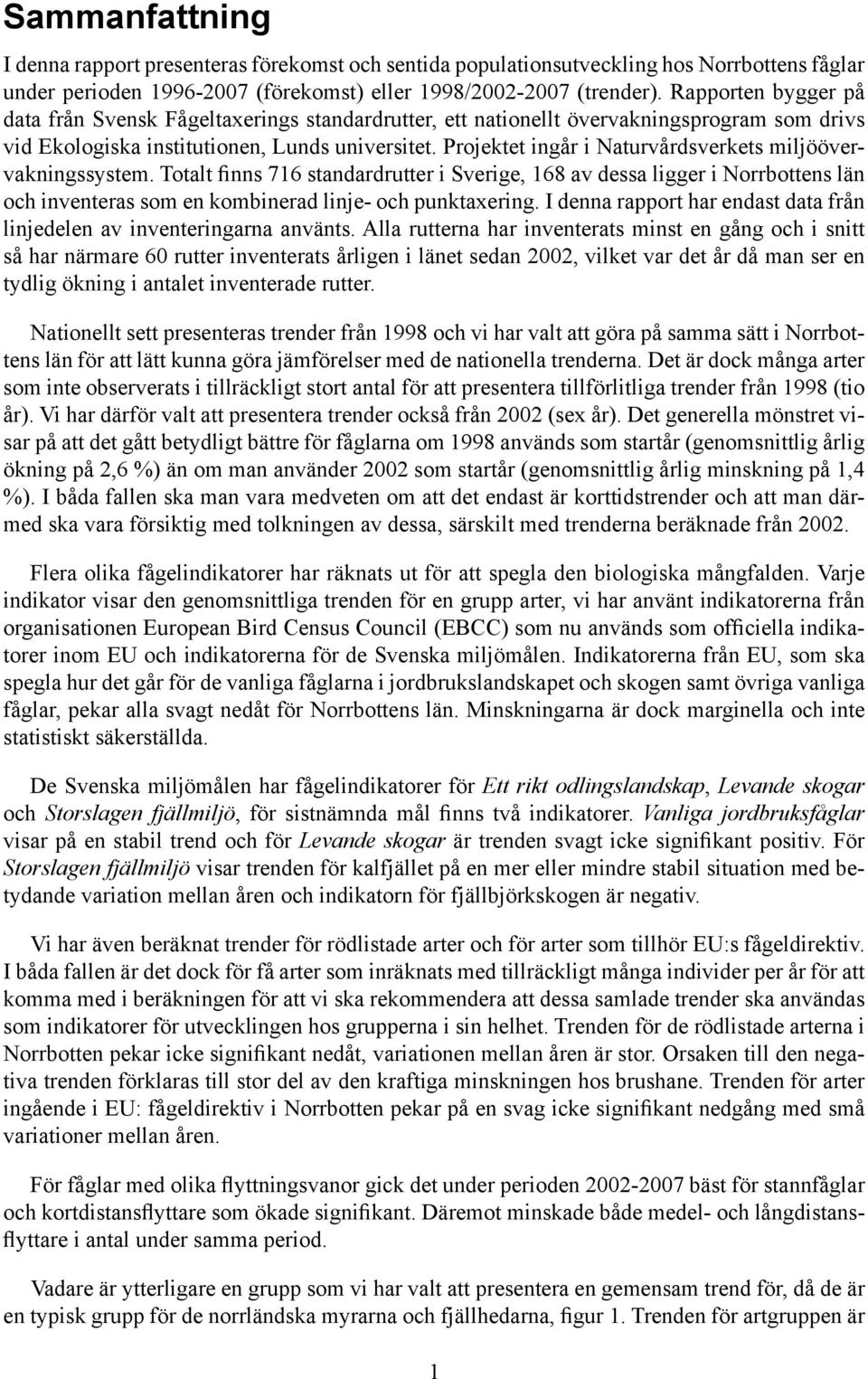 Projektet ingår i Naturvårdsverkets miljöövervakningssystem. Totalt finns 76 standardrutter i Sverige, 68 av dessa ligger i Norrbottens län och inventeras som en kombinerad linje- och punktaxering.