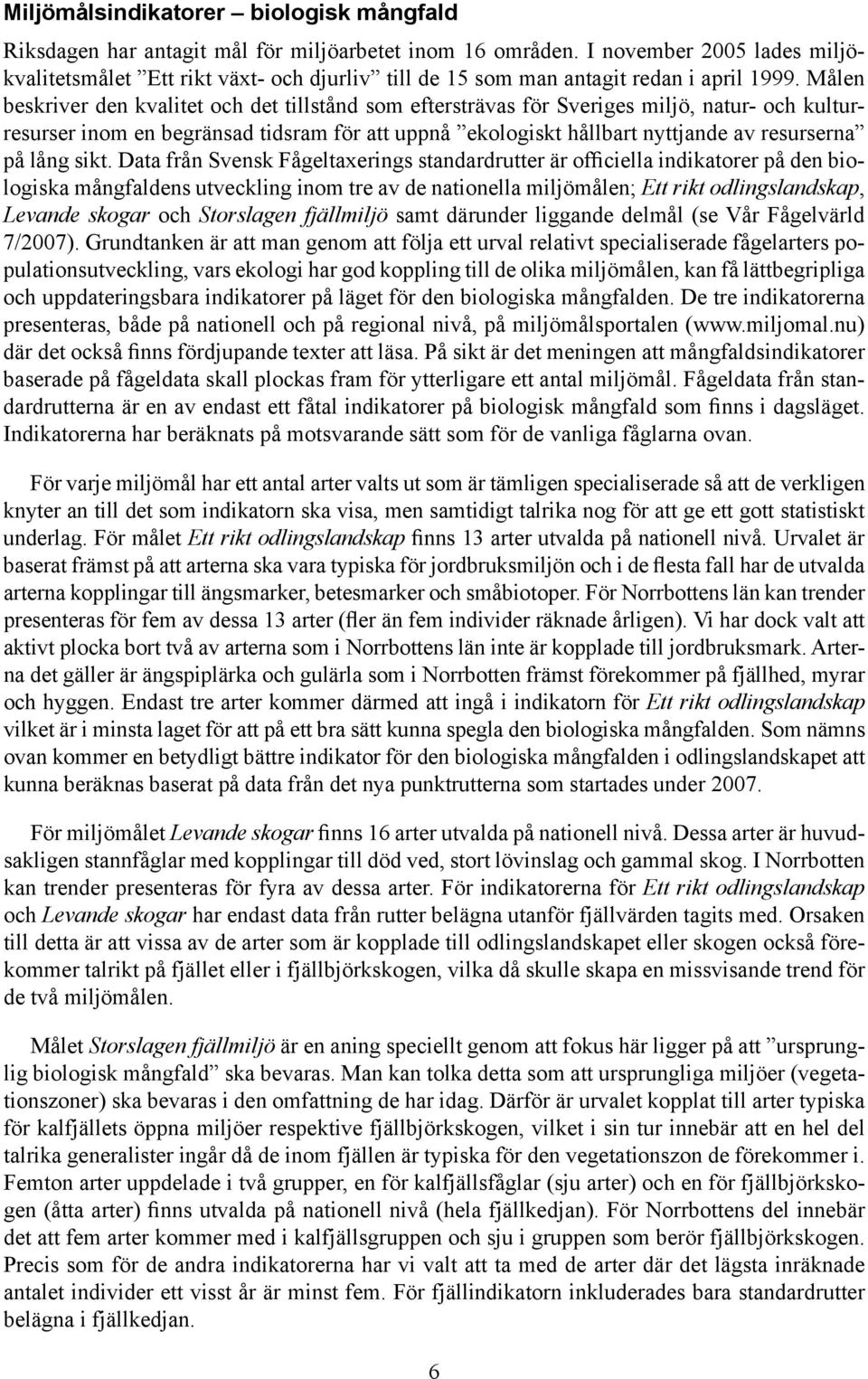 Målen beskriver den kvalitet och det tillstånd som eftersträvas för Sveriges miljö, natur- och kulturresurser inom en begränsad tidsram för att uppnå ekologiskt hållbart nyttjande av resurserna på