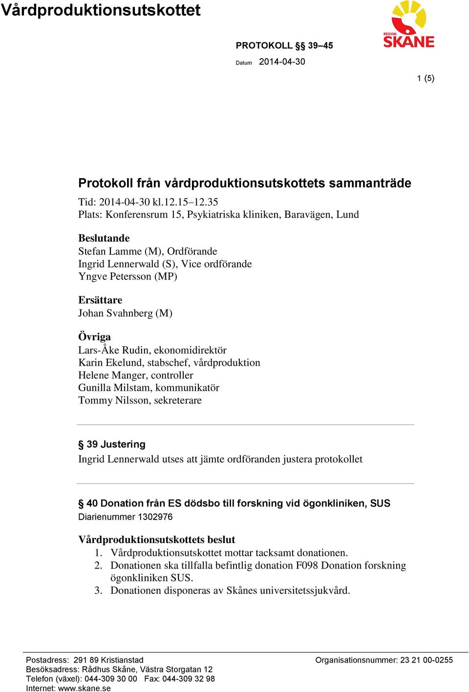 Övriga Lars-Åke Rudin, ekonomidirektör Karin Ekelund, stabschef, vårdproduktion Helene Manger, controller Gunilla Milstam, kommunikatör Tommy Nilsson, sekreterare 39 Justering Ingrid Lennerwald utses