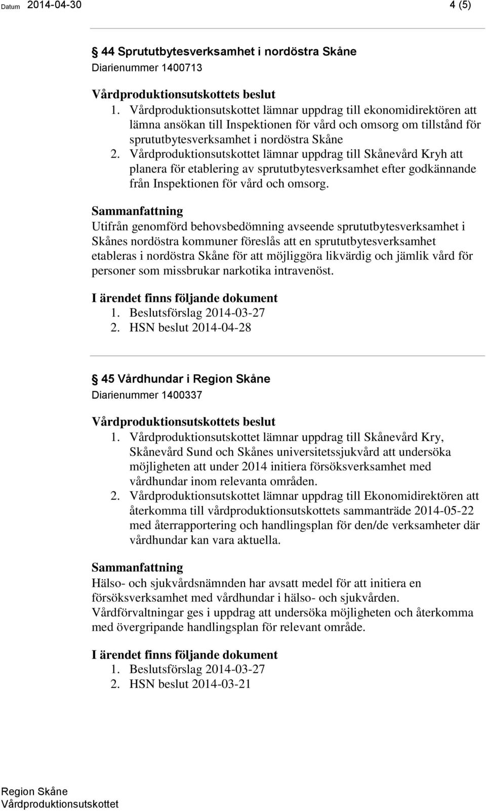 lämnar uppdrag till Skånevård Kryh att planera för etablering av sprututbytesverksamhet efter godkännande från Inspektionen för vård och omsorg.