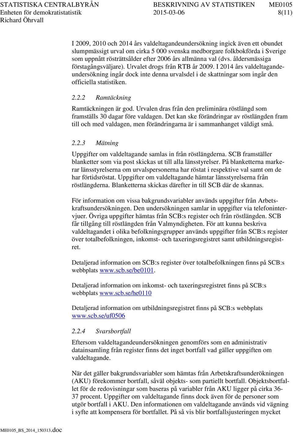 I 2014 års valdeltagandeundersökning ingår dock inte denna urvalsdel i de skattningar som ingår den officiella statistiken. 2.2.2 Ramtäckning Ramtäckningen är god.