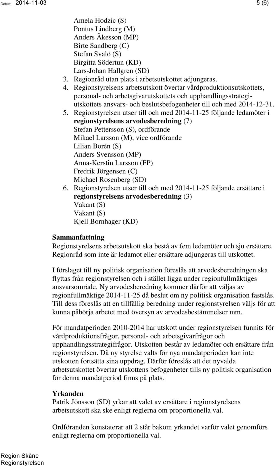 s arbetsutskott övertar vårdproduktionsutskottets, personal- och arbetsgivarutskottets och upphandlingsstrategiutskottets ansvars- och beslutsbefogenheter till och med 2014-12-31. 5.