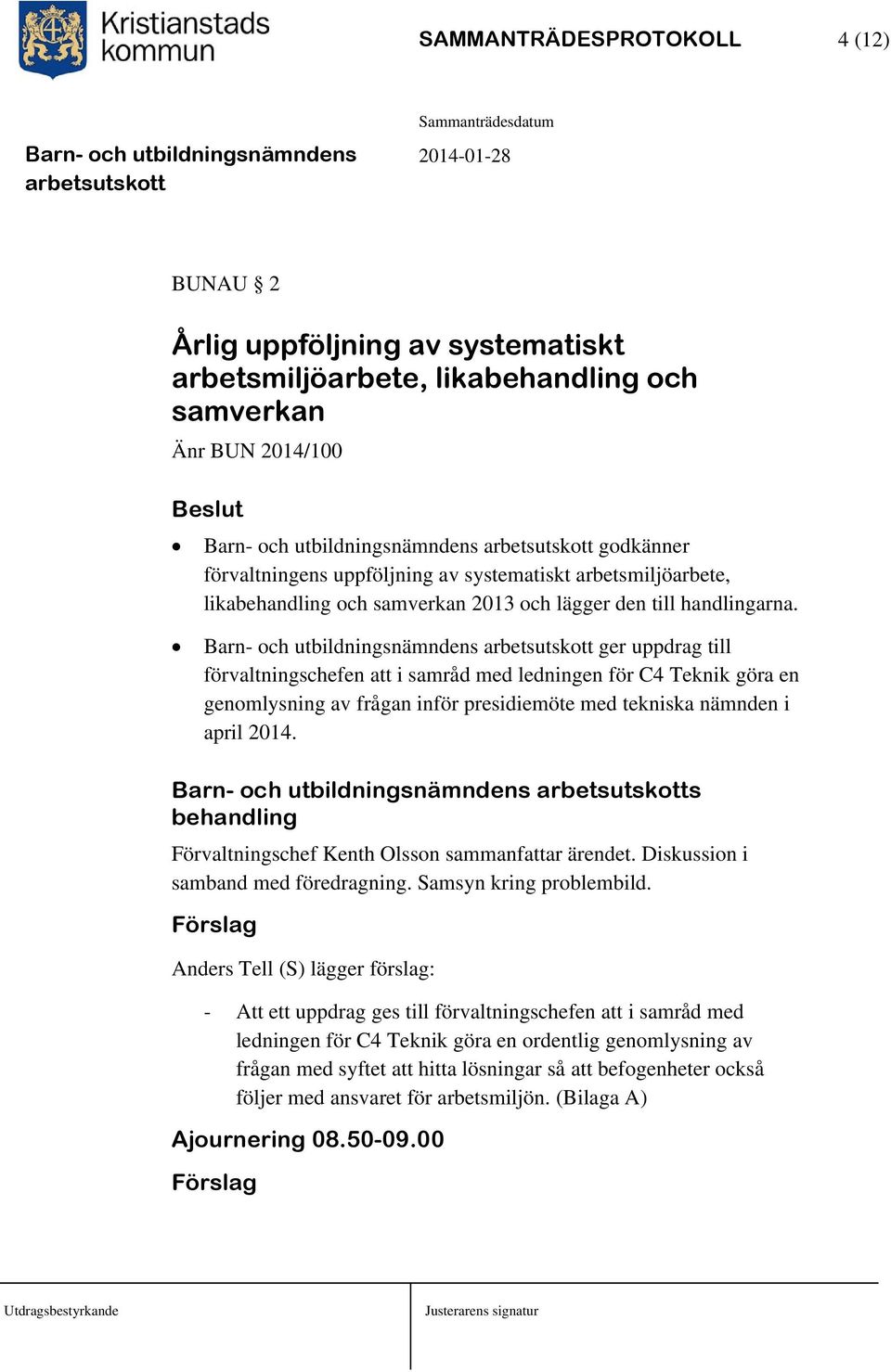 ger uppdrag till förvaltningschefen att i samråd med ledningen för C4 Teknik göra en genomlysning av frågan inför presidiemöte med tekniska nämnden i april 2014.