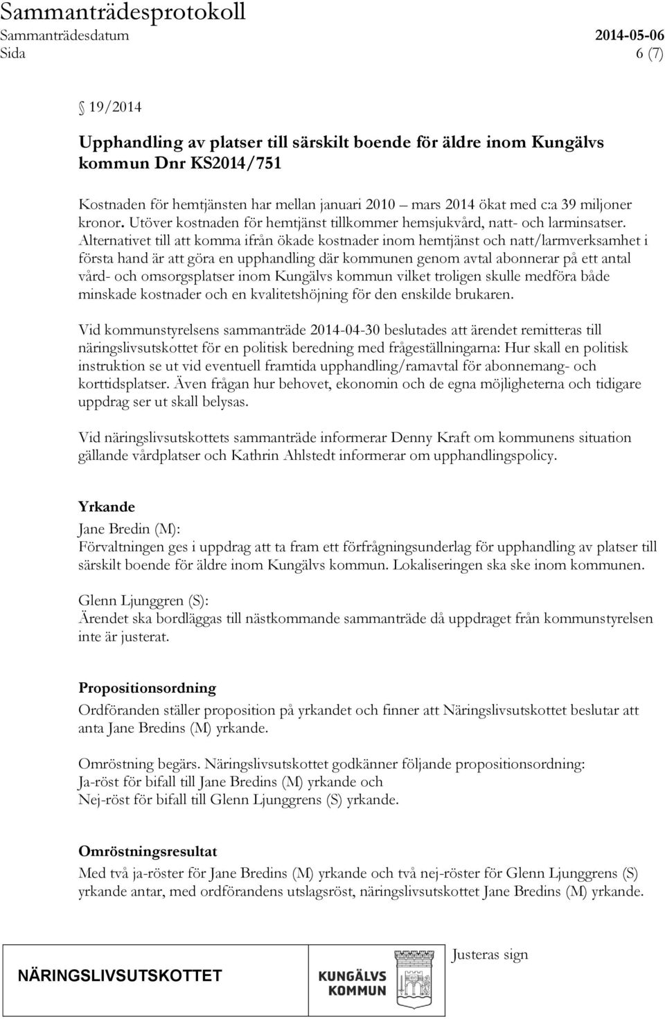 Alternativet till att komma ifrån ökade kostnader inom hemtjänst och natt/larmverksamhet i första hand är att göra en upphandling där kommunen genom avtal abonnerar på ett antal vård- och