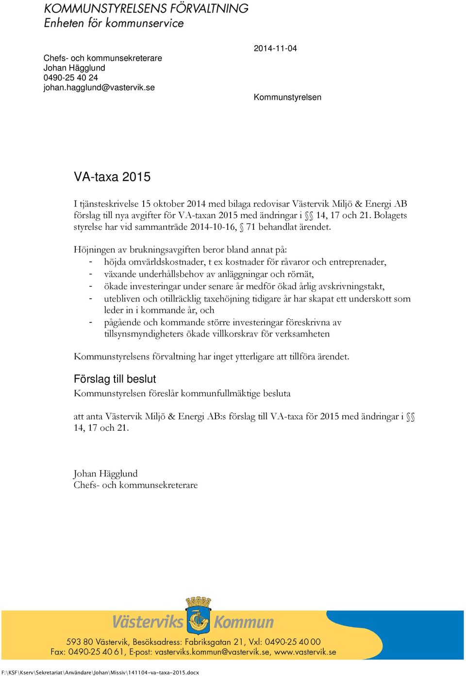 21. Bolagets styrelse har vid sammanträde 2014-10-16, 71 behandlat ärendet.