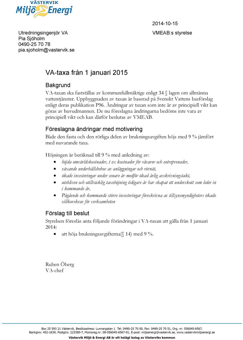 Uppbyggnaden av taxan är baserad på Svenskt Vattens basförslag enligt deras publikation P96. Ändringar av taxan som inte är av principiell vikt kan göras av huvudmannen.