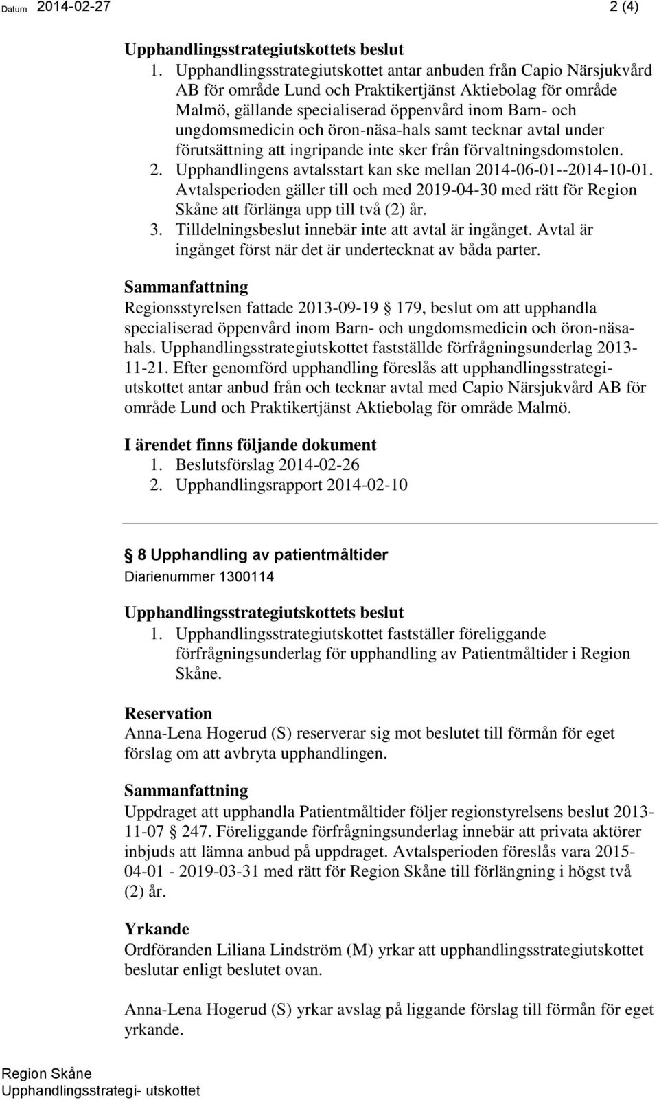 och öron-näsa-hals samt tecknar avtal under förutsättning att ingripande inte sker från förvaltningsdomstolen. 2. Upphandlingens avtalsstart kan ske mellan 2014-06-01--2014-10-01.