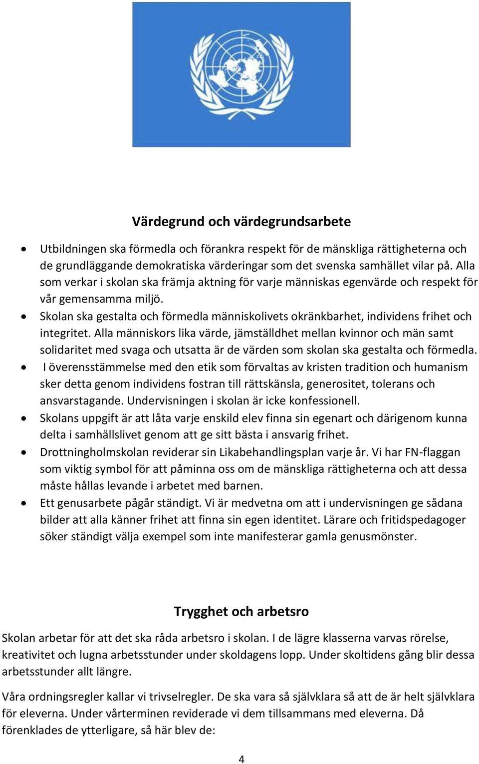 Skolan ska gestalta och förmedla människolivets okränkbarhet, individens frihet och integritet.
