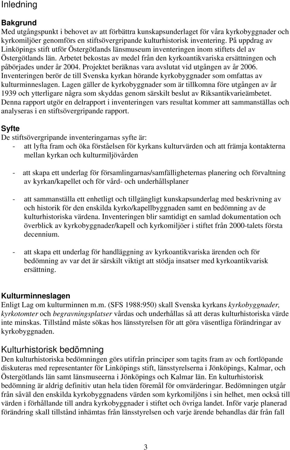 Arbetet bekostas av medel från den kyrkoantikvariska ersättningen och påbörjades under år 2004. Projektet beräknas vara avslutat vid utgången av år 2006.