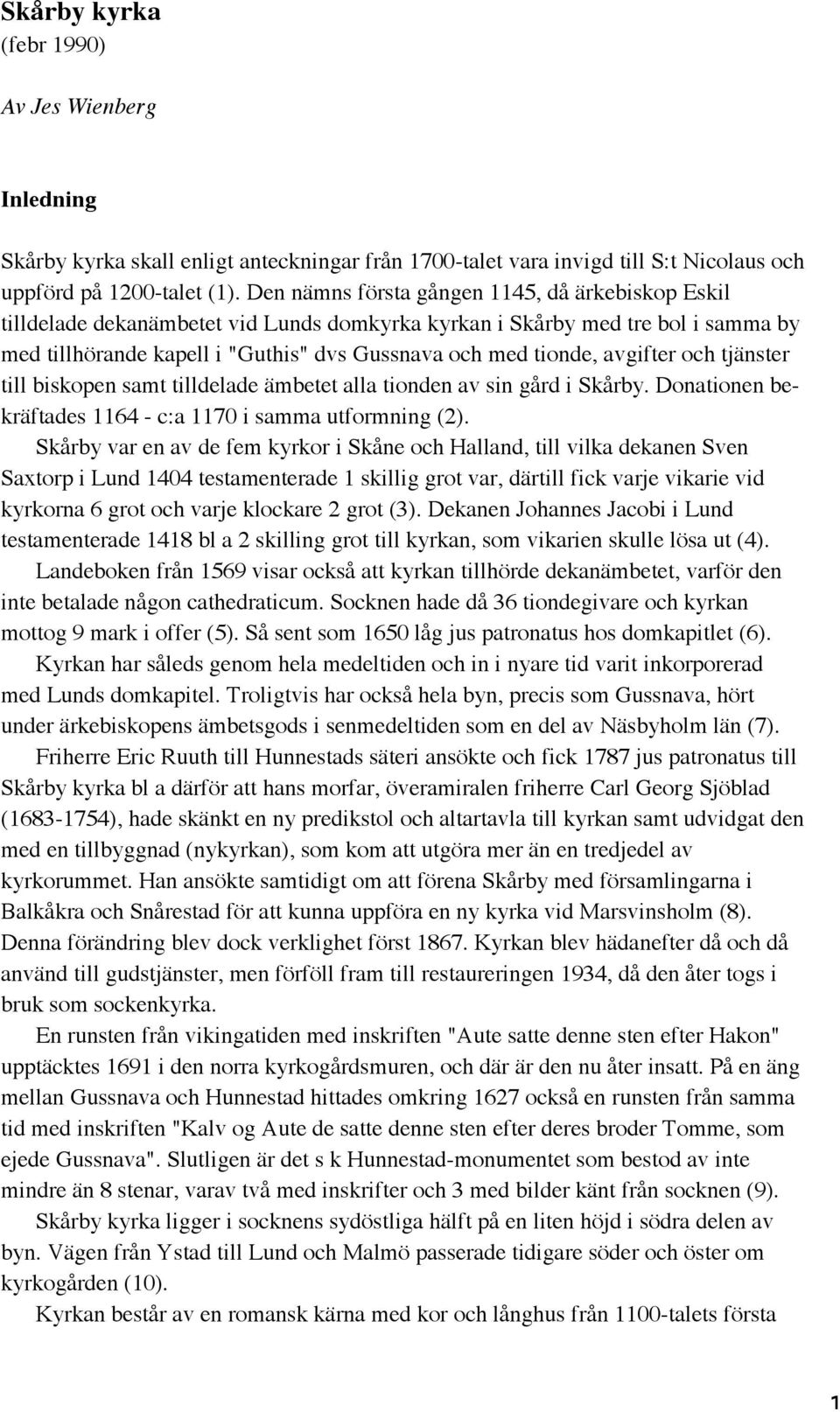 avgifter och tjänster till biskopen samt tilldelade ämbetet alla tionden av sin gård i Skårby. Donationen bekräftades 1164 - c:a 1170 i samma utformning (2).