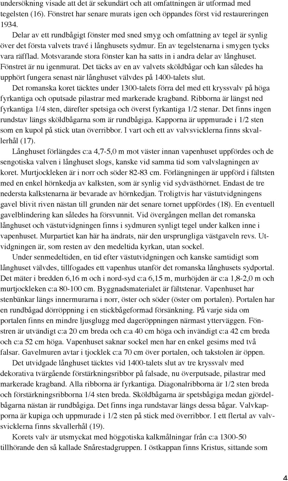 Motsvarande stora fönster kan ha satts in i andra delar av långhuset. Fönstret är nu igenmurat.