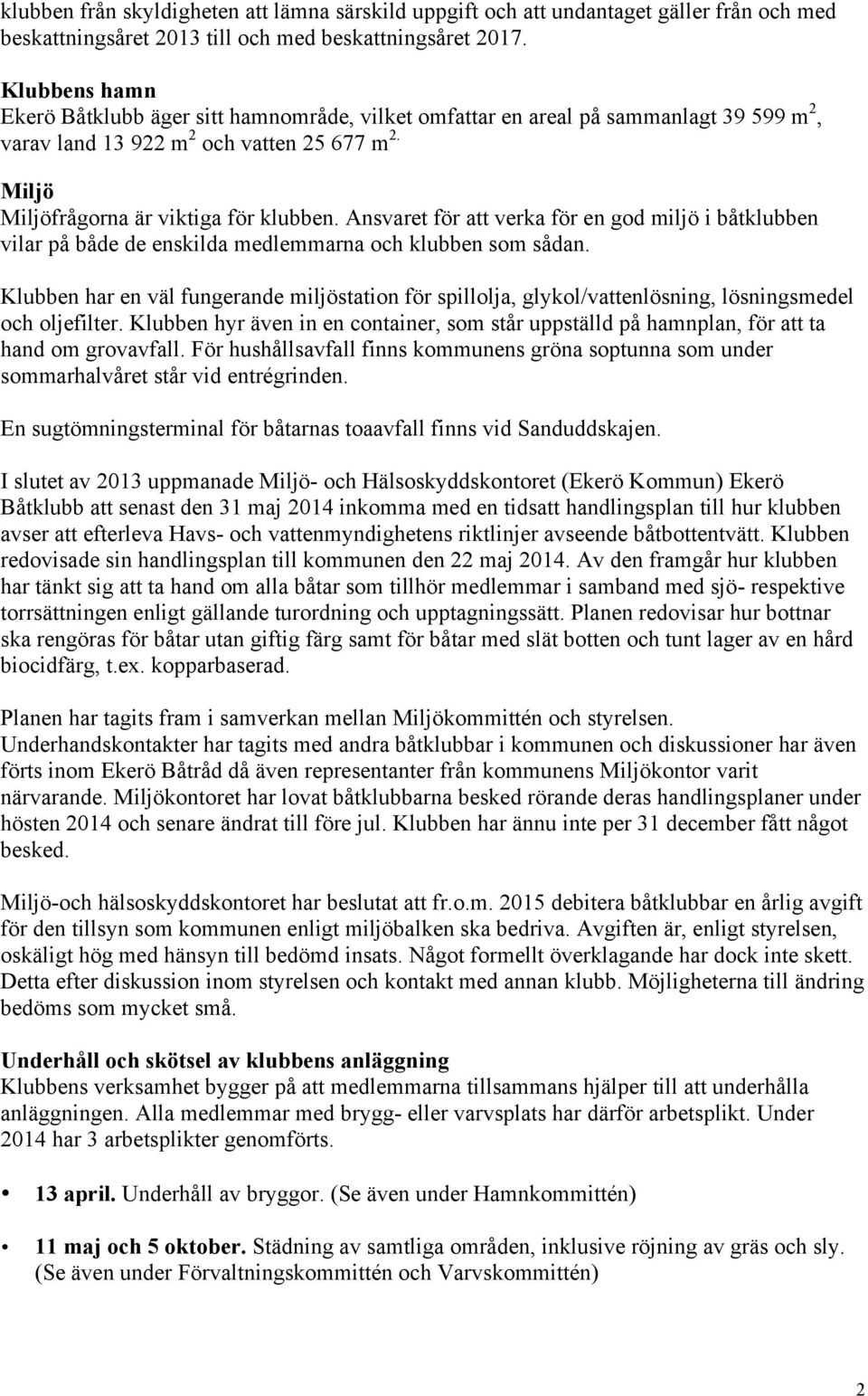 Ansvaret för att verka för en god miljö i båtklubben vilar på både de enskilda medlemmarna och klubben som sådan.