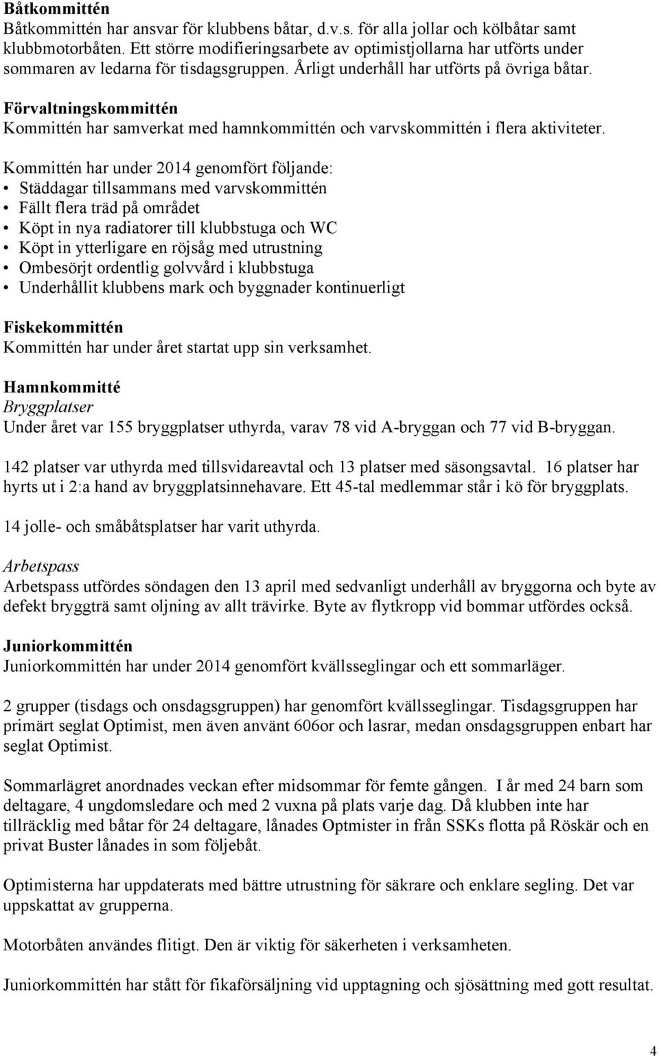 Förvaltningskommittén Kommittén har samverkat med hamnkommittén och varvskommittén i flera aktiviteter.