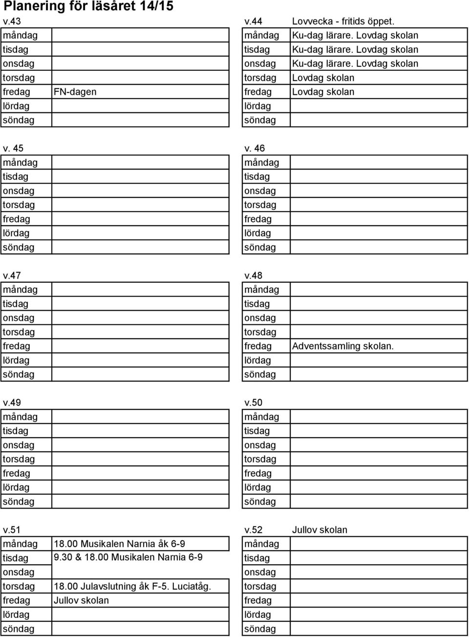 46 v.47 v.48 Adventssamling skolan. v.49 v.50 v.51 v.52 Jullov skolan 18.