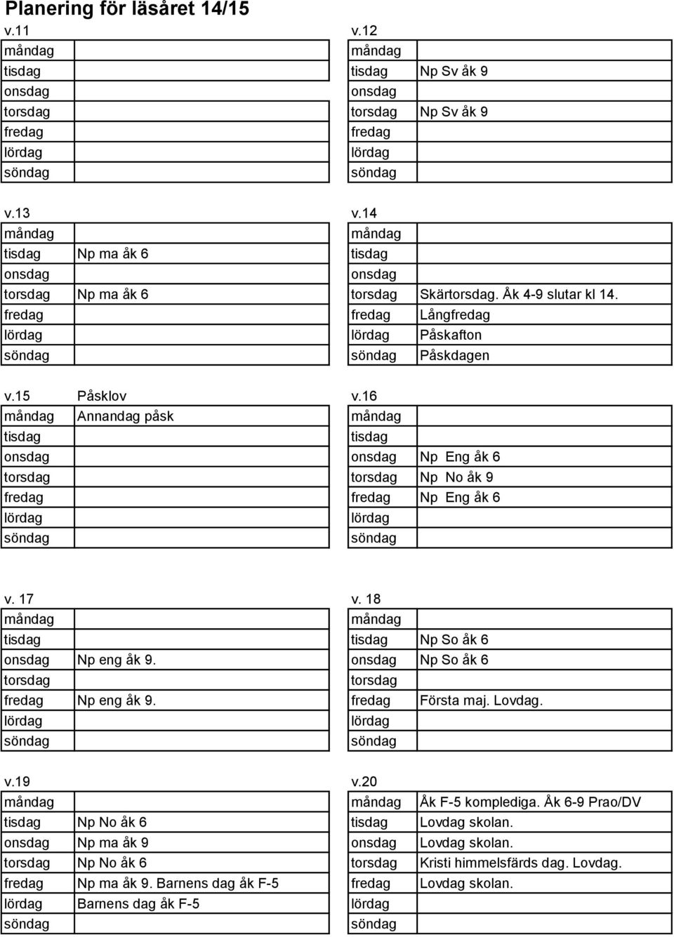 18 Np So åk 6 Np eng åk 9. Np So åk 6 Np eng åk 9. Första maj. Lovdag. v.19 v.20 Åk F-5 komplediga.