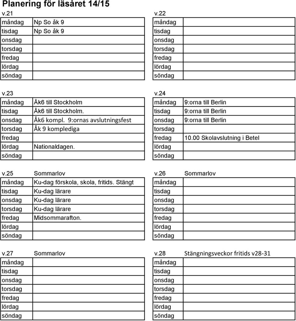 00 Skolavslutning i Betel Nationaldagen. v.25 Sommarlov v.26 Sommarlov Ku-dag förskola, skola, fritids.