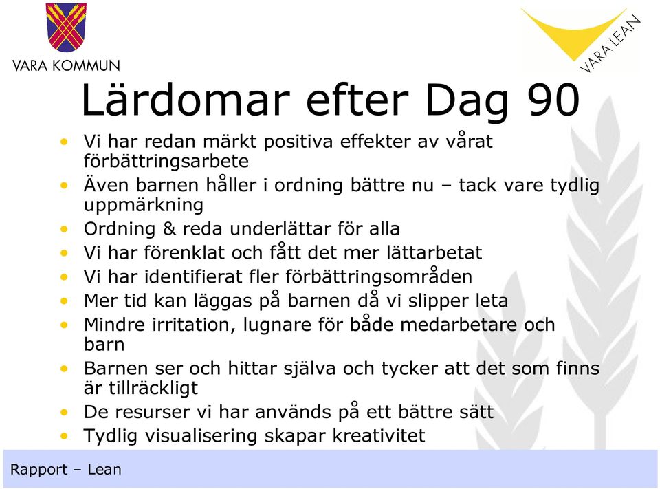 förbättringsområden Mer tid kan läggas på barnen då vi slipper leta Mindre irritation, lugnare för både medarbetare och barn Barnen ser