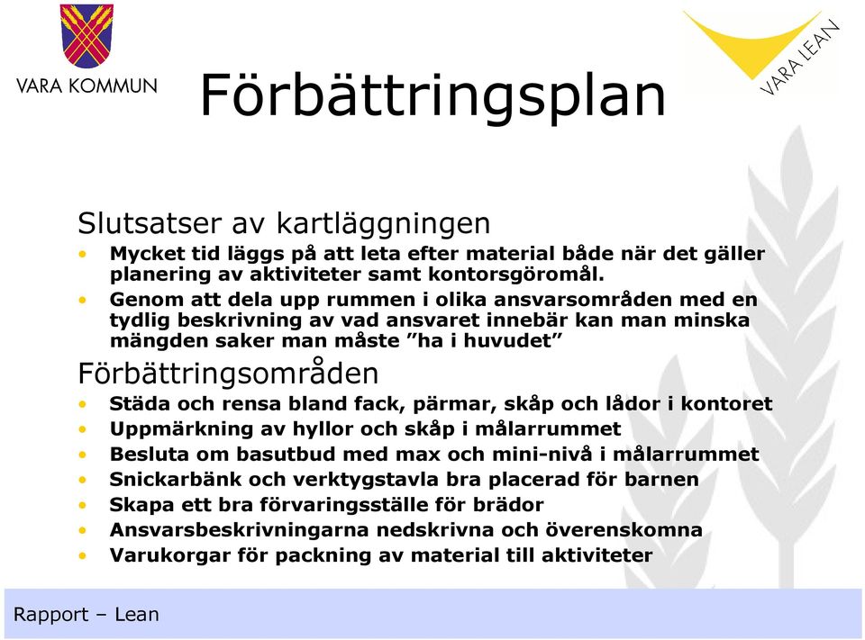 Städa och rensa bland fack, pärmar, skåp och lådor i kontoret Uppmärkning av hyllor och skåp i målarrummet Besluta om basutbud med ma och mini-nivå i målarrummet