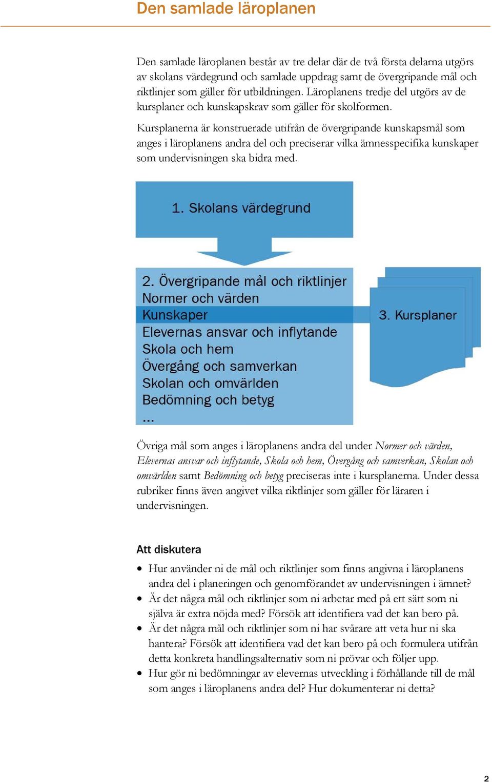 Kursplanerna är konstruerade utifrån de övergripande kunskapsmål som anges i läroplanens andra del och preciserar vilka ämnesspecifika kunskaper som undervisningen ska bidra med.