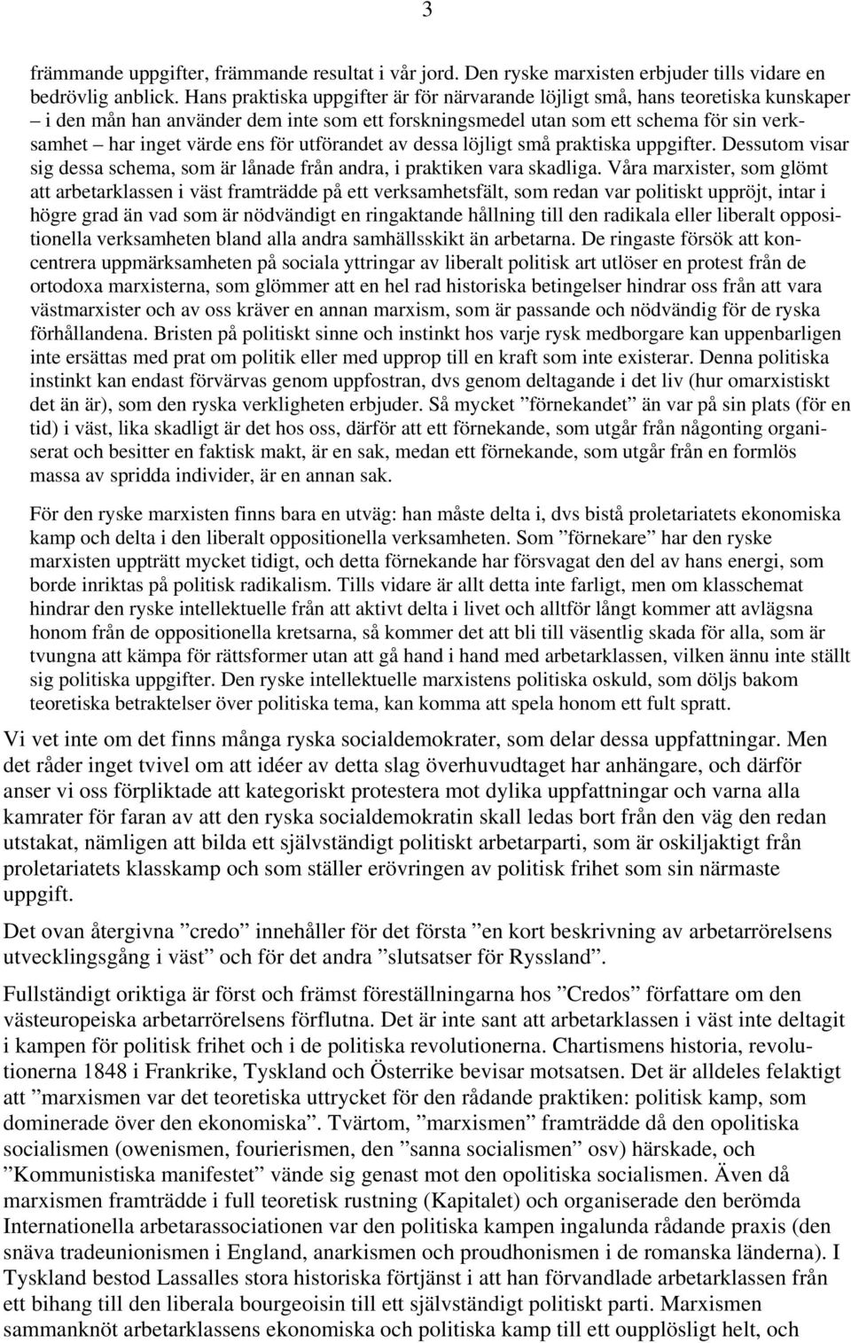 för utförandet av dessa löjligt små praktiska uppgifter. Dessutom visar sig dessa schema, som är lånade från andra, i praktiken vara skadliga.
