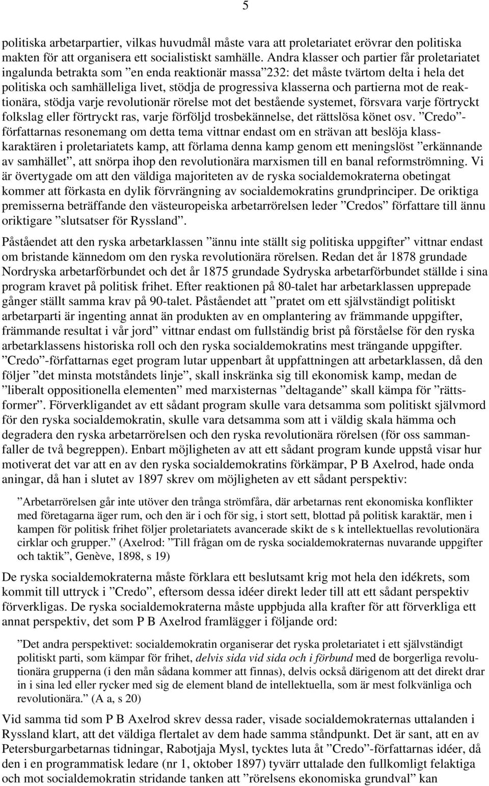 och partierna mot de reaktionära, stödja varje revolutionär rörelse mot det bestående systemet, försvara varje förtryckt folkslag eller förtryckt ras, varje förföljd trosbekännelse, det rättslösa