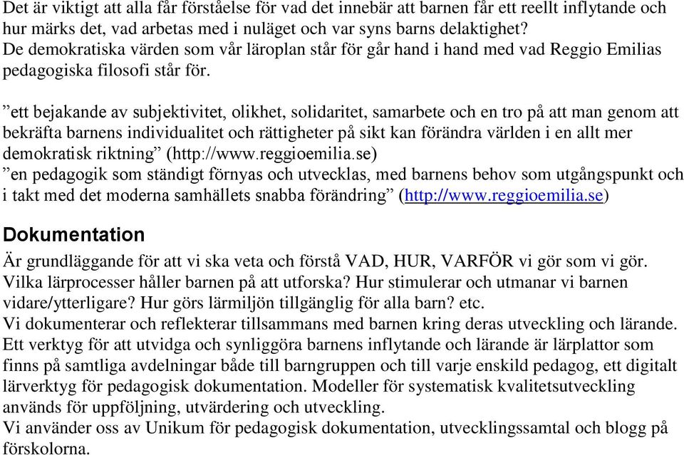 ett bejakande av subjektivitet, olikhet, solidaritet, samarbete och en tro på att man genom att bekräfta barnens individualitet och rättigheter på sikt kan förändra världen i en allt mer demokratisk