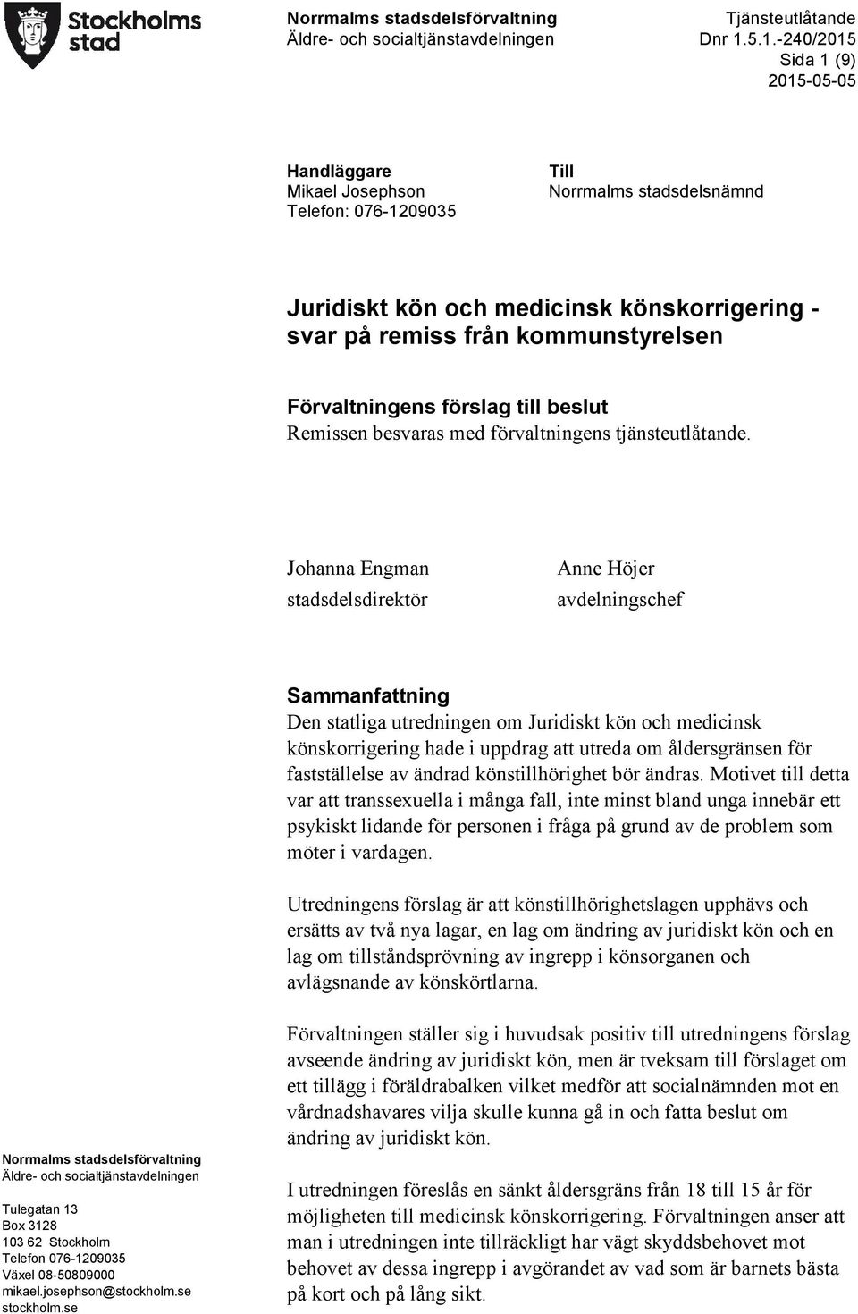 Johanna Engman stadsdelsdirektör Anne Höjer avdelningschef Sammanfattning Den statliga utredningen om Juridiskt kön och medicinsk könskorrigering hade i uppdrag att utreda om åldersgränsen för