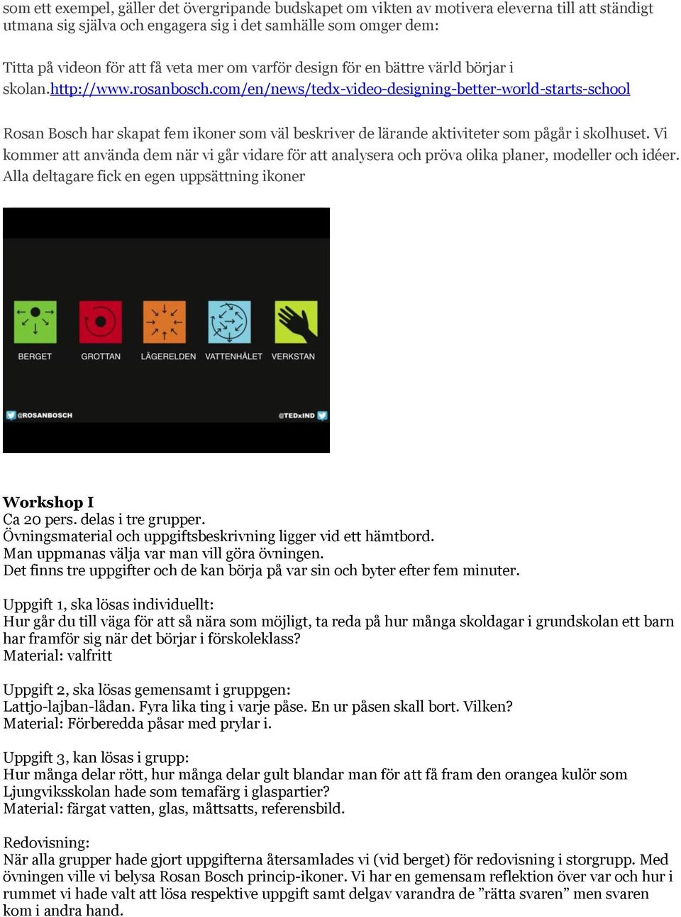 com/en/news/tedx-video-designing-better-world-starts-school Rosan Bosch har skapat fem ikoner som väl beskriver de lärande aktiviteter som pågår i skolhuset.