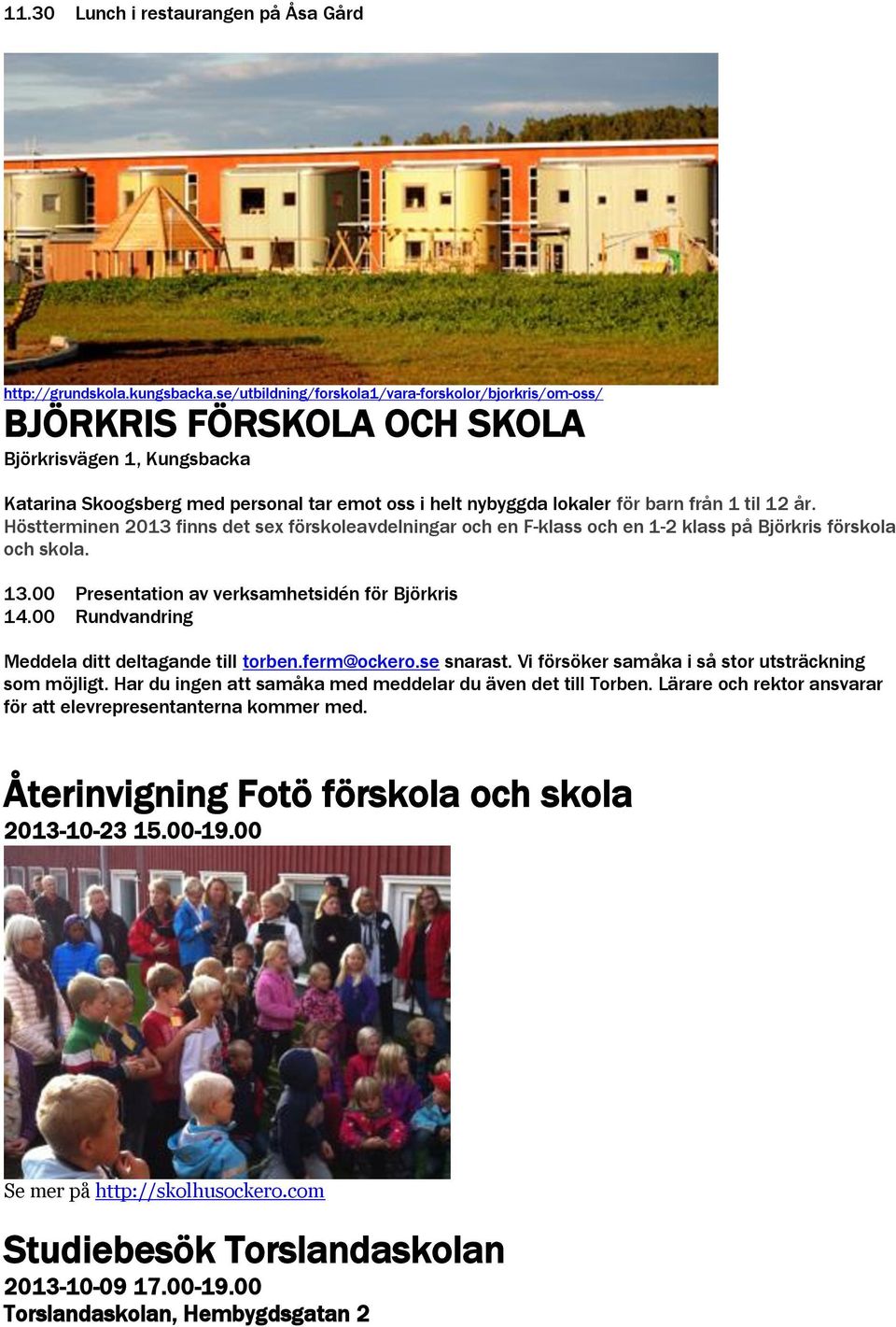 til 12 år. Höstterminen 2013 finns det sex förskoleavdelningar och en F-klass och en 1-2 klass på Björkris förskola och skola. 13.00 Presentation av verksamhetsidén för Björkris 14.