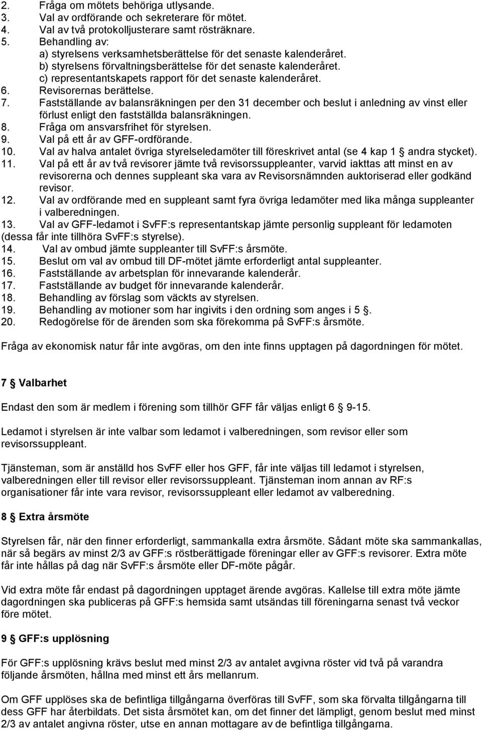 c) representantskapets rapport för det senaste kalenderåret. 6. Revisorernas berättelse. 7.