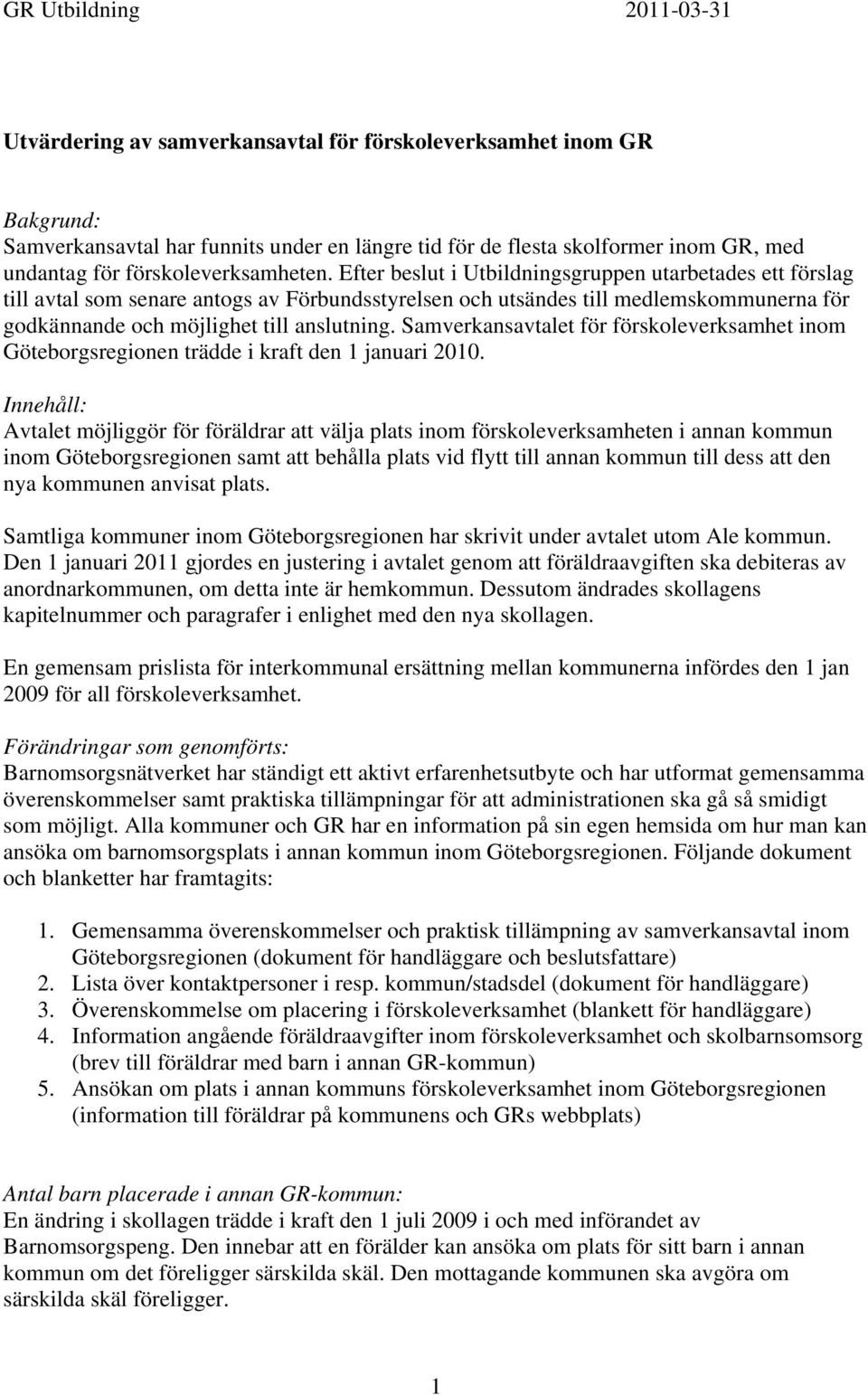 Efter beslut i Utbildningsgruppen utarbetades ett förslag till avtal som senare antogs av Förbundsstyrelsen och utsändes till medlemskommunerna för godkännande och möjlighet till anslutning.