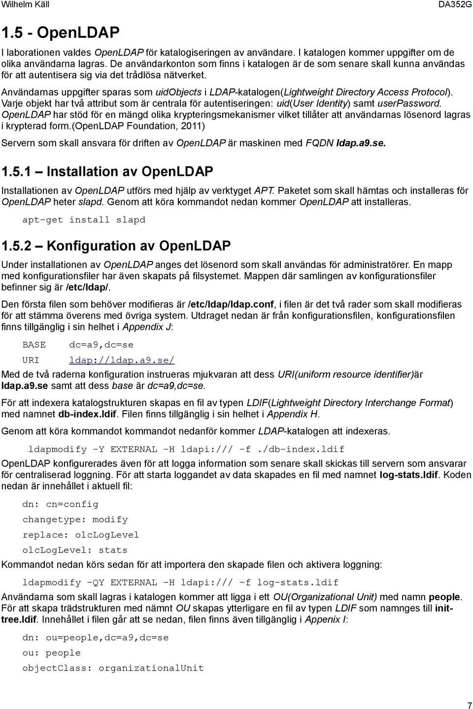 Användarnas uppgifter sparas som uidobjects i LDAP-katalogen(Lightweight Directory Access Protocol).