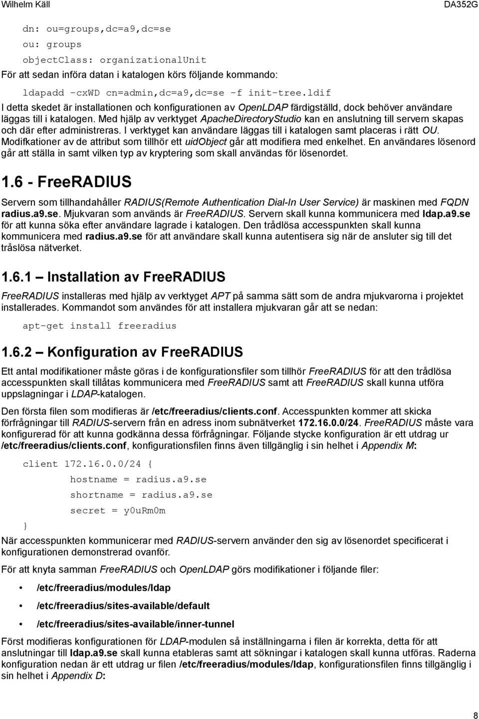 Med hjälp av verktyget ApacheDirectoryStudio kan en anslutning till servern skapas och där efter administreras. I verktyget kan användare läggas till i katalogen samt placeras i rätt OU.