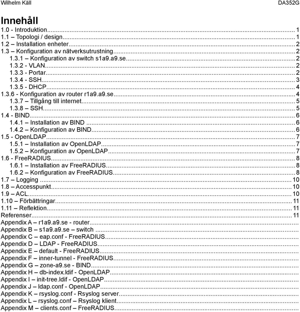 .. 6 1.5 - OpenLDAP... 7 1.5.1 Installation av OpenLDAP...7 1.5.2 Konfiguration av OpenLDAP...7 1.6 - FreeRADIUS... 8 1.6.1 Installation av FreeRADIUS...8 1.6.2 Konfiguration av FreeRADIUS...8 1.7 Logging.