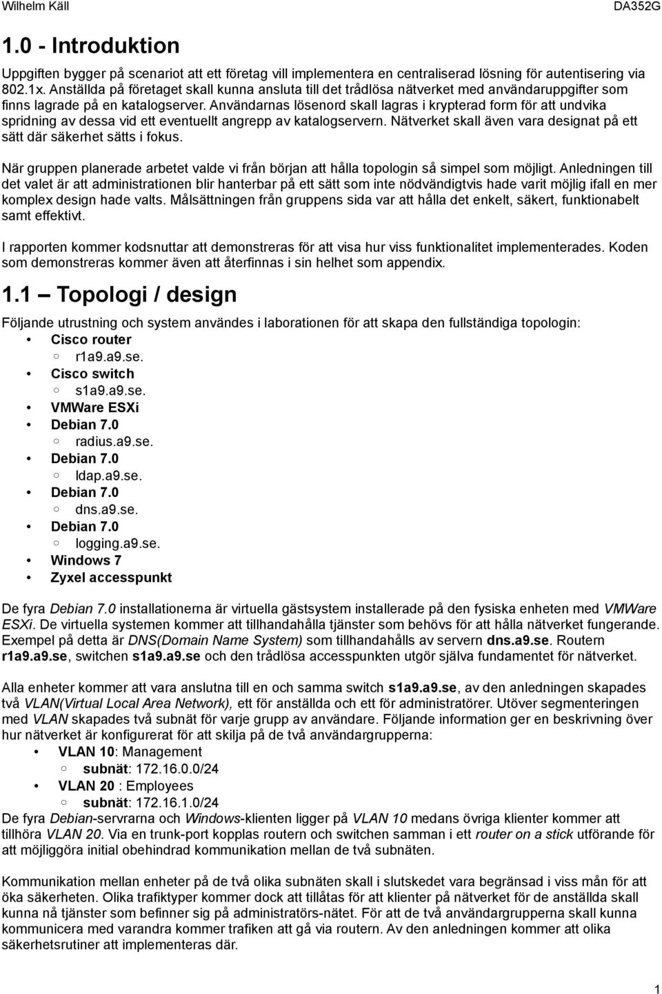 Användarnas lösenord skall lagras i krypterad form för att undvika spridning av dessa vid ett eventuellt angrepp av katalogservern.